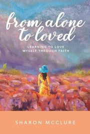 Book Cover: From Alone to Loved - Learning to Love Myself Through Faith